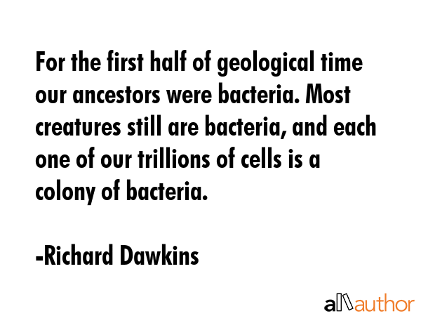 For the first half of geological time our ancestors were bacteria. Most creatures still are... - Richard Dawkins Quote GIF