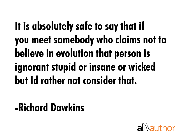It is absolutely safe to say that if you meet somebody who claims not to believe in evolution that... - Richard Dawkins Quote GIF