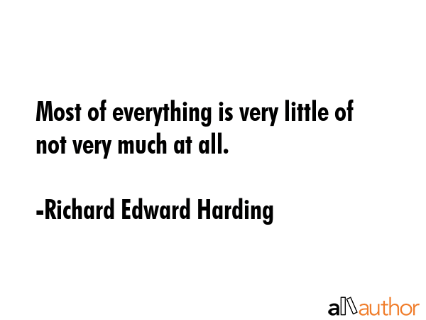 Most of everything is very little of not very much at all. - Richard Edward Harding Quote GIF