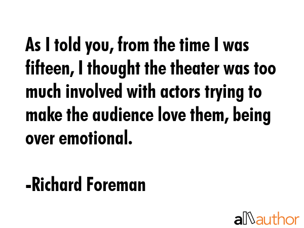 As I told you, from the time I was fifteen, I thought the theater was too much involved with actors... - Richard Foreman Quote GIF