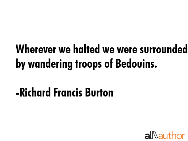 Wherever we halted we were surrounded by wandering troops of Bedouins. - Richard Francis Burton Quote GIF