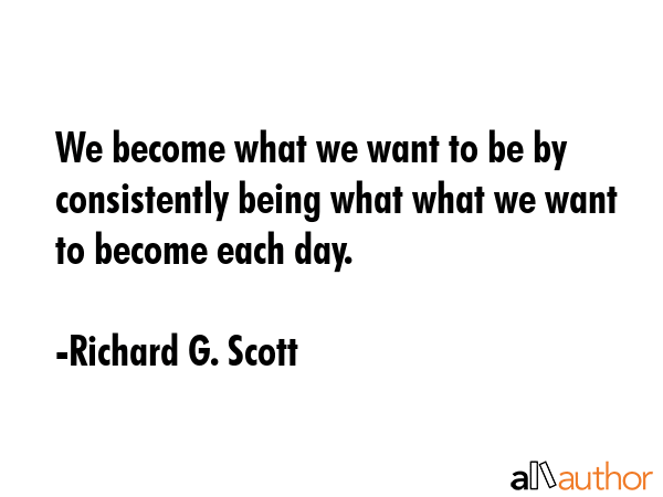 We become what we want to be by consistently being what what we want to become each day. - Richard G. Scott Quote GIF