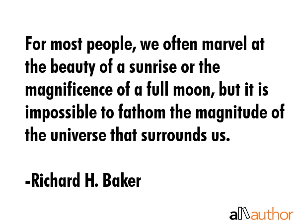 For most people, we often marvel at the beauty of a sunrise or the magnificence of a full moon, but... - Richard H. Baker Quote GIF