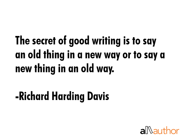 The secret of good writing is to say an old thing in a new way or to say a new thing in an old way. - Richard Harding Davis Quote GIF