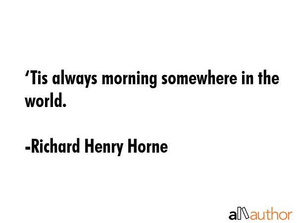 ‘Tis always morning somewhere in the world. - Richard Henry Horne Quote GIF