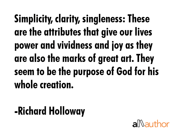 Simplicity, clarity, singleness: These are the attributes that give our lives power and vividness... - Richard Holloway Quote GIF