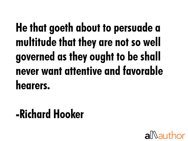 He that goeth about to persuade a multitude that they are not so well governed as they ought to be... - Richard Hooker Quote GIF