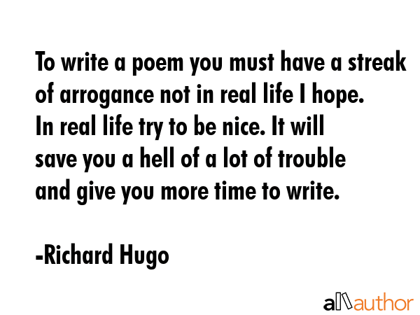 To write a poem you must have a streak of arrogance not in real life I hope. In real life try to be... - Richard Hugo Quote GIF