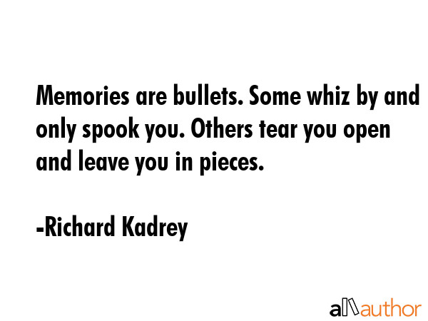 Memories are bullets. Some whiz by and only spook you. Others tear you open and leave you in pieces. - Richard Kadrey Quote GIF
