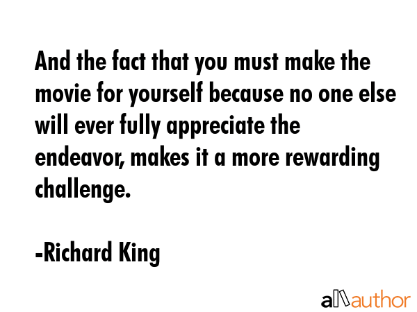 And the fact that you must make the movie for yourself because no one else will ever fully... - Richard King Quote GIF