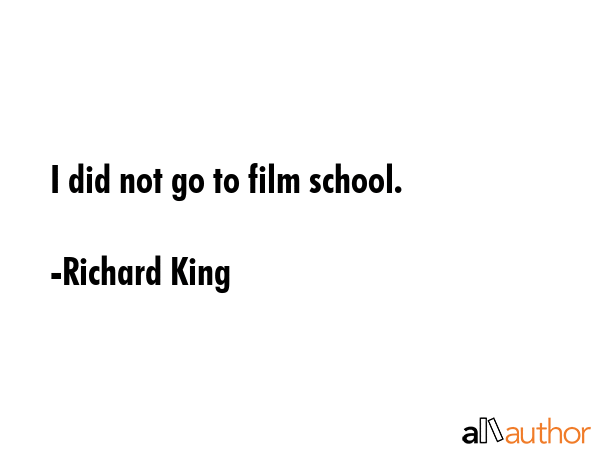 I did not go to film school. - Richard King Quote GIF