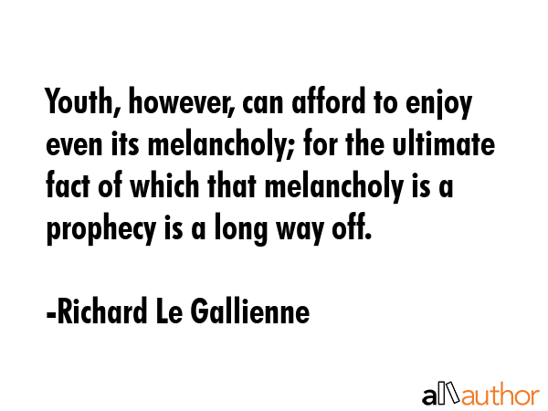Youth, however, can afford to enjoy even its melancholy; for the ultimate fact of which that... - Richard Le Gallienne Quote GIF