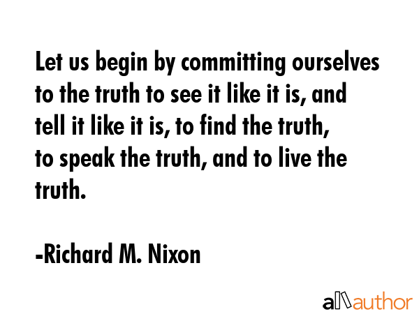Let us begin by committing ourselves to the truth to see it like it is, and tell it like it is, to... - Richard M. Nixon Quote GIF