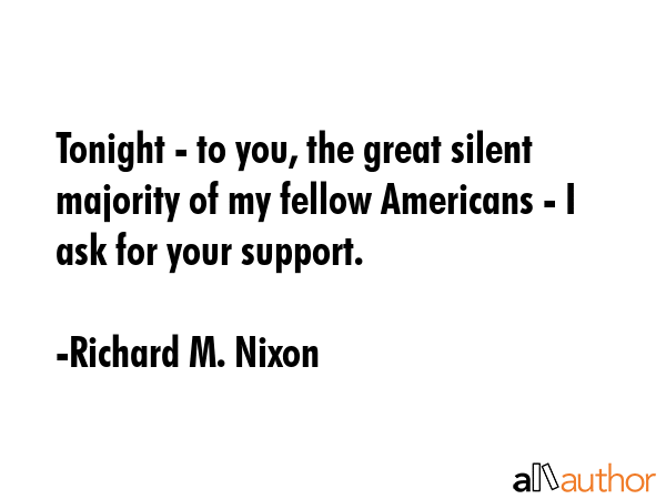 Tonight - to you, the great silent majority of my fellow Americans - I ask for your support. - Richard M. Nixon Quote GIF