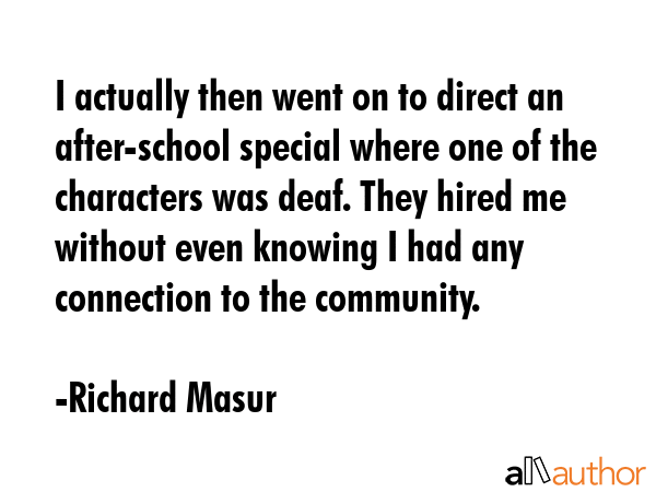 I actually then went on to direct an after-school special where one of the characters was deaf.... - Richard Masur Quote GIF