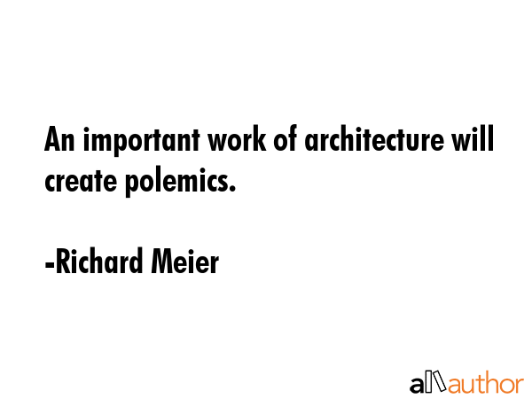 An important work of architecture will create polemics. - Richard Meier Quote GIF