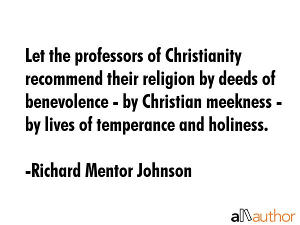 Let the professors of Christianity recommend their religion by deeds of benevolence - by Christian... - Richard Mentor Johnson Quote GIF