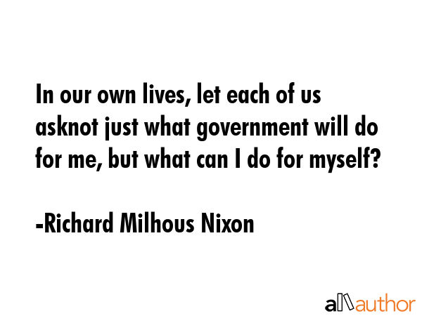In our own lives, let each of us asknot just what government will do for me, but what can I do for... - Richard Milhous Nixon Quote GIF
