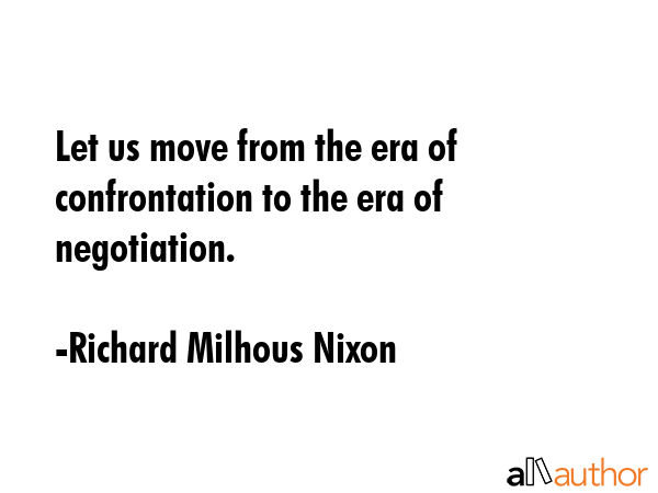 Let us move from the era of confrontation to the era of negotiation. - Richard Milhous Nixon Quote GIF