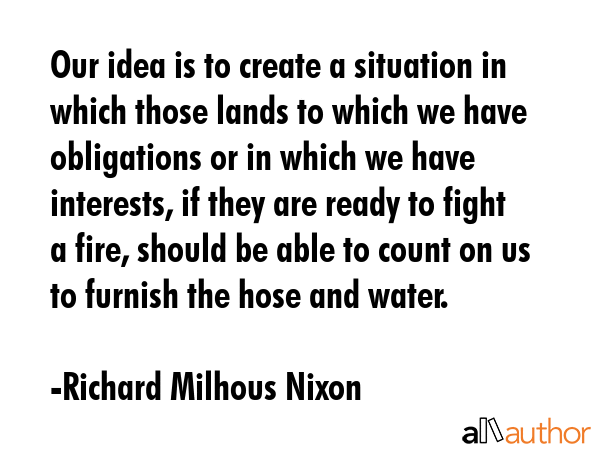 Our idea is to create a situation in which those lands to which we have obligations or in which we... - Richard Milhous Nixon Quote GIF