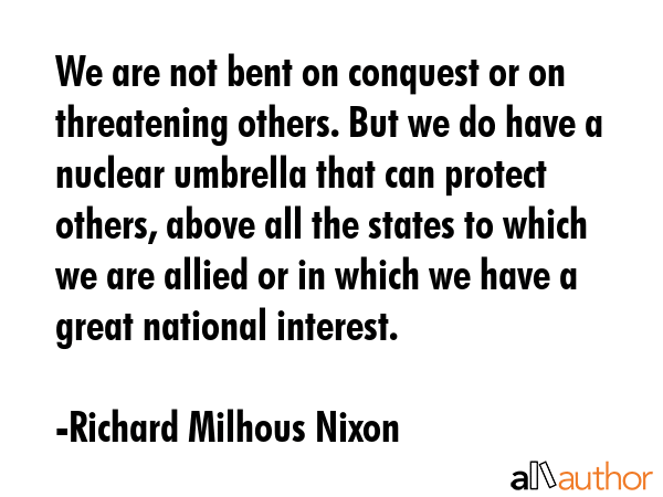 We are not bent on conquest or on threatening others. But we do have a nuclear umbrella that can... - Richard Milhous Nixon Quote GIF