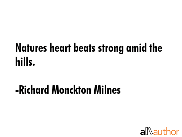 Natures heart beats strong amid the hills. - Richard Monckton Milnes Quote GIF