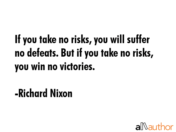 If you take no risks, you will suffer no defeats. But if you take no risks, you win no victories. - Richard Nixon Quote GIF