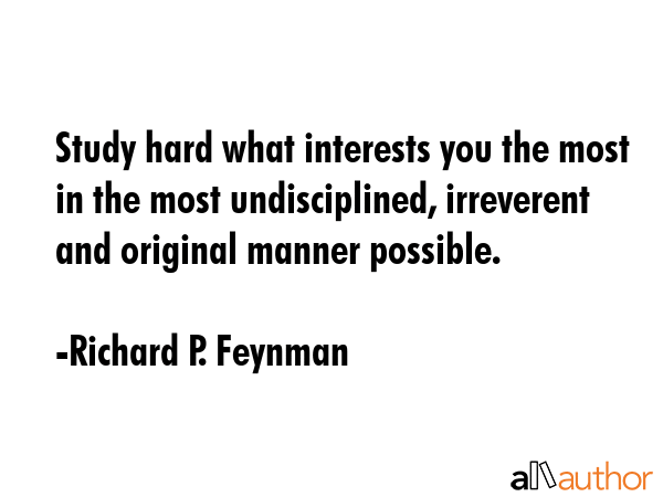 Study hard what interests you the most in the most undisciplined, irreverent and original manner... - Richard P. Feynman Quote GIF