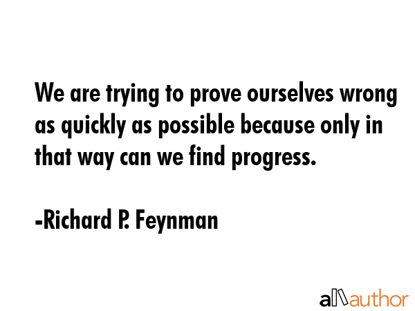 We are trying to prove ourselves wrong as quickly as possible because only in that way can we find... - Richard P. Feynman Quote GIF