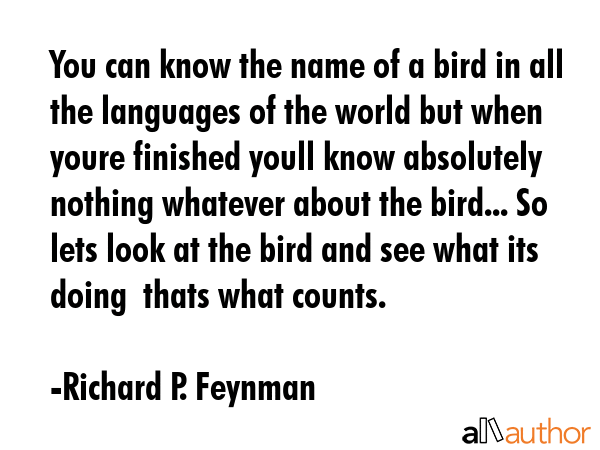 You can know the name of a bird in all the languages of the world but when youre finished youll... - Richard P. Feynman Quote GIF