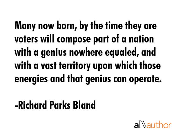 Many now born, by the time they are voters will compose part of a nation with a genius nowhere... - Richard Parks Bland Quote GIF