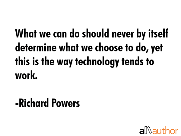 What we can do should never by itself determine what we choose to do, yet this is the way... - Richard Powers Quote GIF