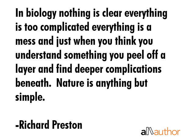 In biology nothing is clear everything is too complicated everything is a mess and just when you... - Richard Preston Quote GIF