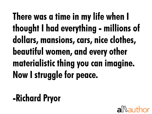 There was a time in my life when I thought I had everything - millions of dollars, mansions, cars,... - Richard Pryor Quote GIF
