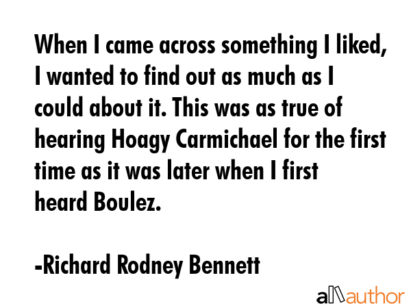 When I came across something I liked, I wanted to find out as much as I could about it. This was as... - Richard Rodney Bennett Quote GIF