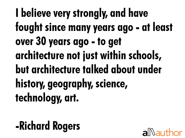 I believe very strongly, and have fought since many years ago - at least over 30 years ago - to get... - Richard Rogers Quote GIF