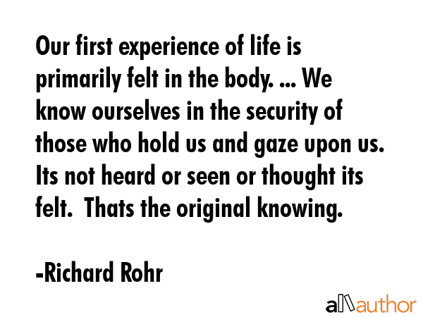Our first experience of life is primarily felt in the body. ... We know ourselves in the security... - Richard Rohr Quote GIF