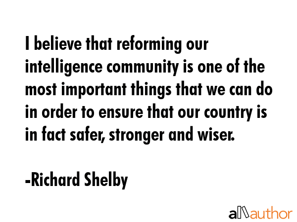 I believe that reforming our intelligence community is one of the most important things that we can... - Richard Shelby Quote GIF