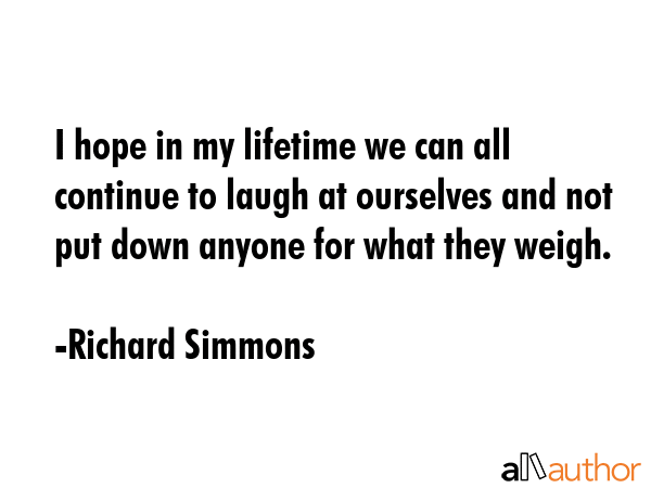 I hope in my lifetime we can all continue to laugh at ourselves and not put down anyone for what... - Richard Simmons Quote GIF