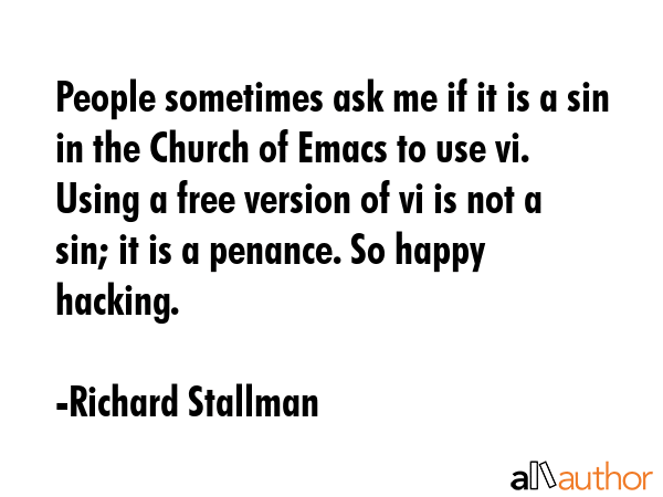 People sometimes ask me if it is a sin in the Church of Emacs to use vi. Using a free version of vi... - Richard Stallman Quote GIF