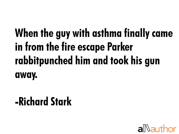 When the guy with asthma finally came in from the fire escape Parker rabbitpunched him and took his... - Richard Stark Quote GIF