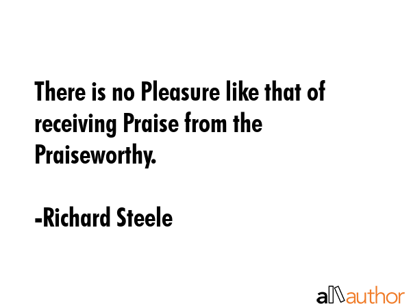 There is no Pleasure like that of receiving Praise from the Praiseworthy. - Richard Steele Quote GIF