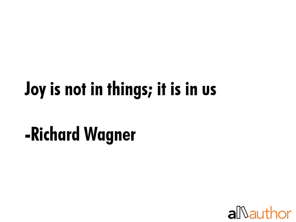 Joy is not in things; it is in us - Richard Wagner Quote GIF