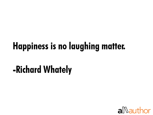Happiness is no laughing matter. - Richard Whately Quote GIF
