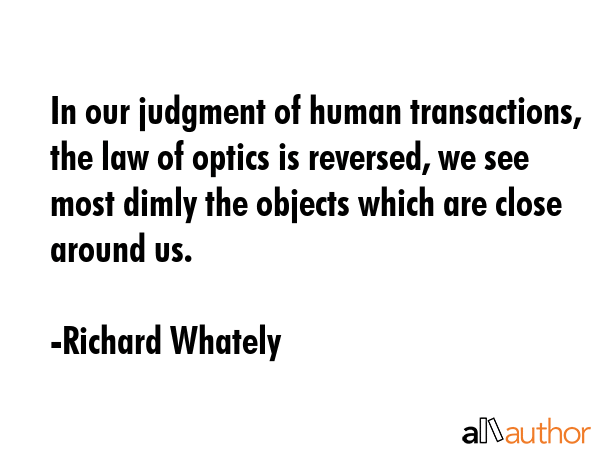 In our judgment of human transactions, the law of optics is reversed, we see most dimly the objects... - Richard Whately Quote GIF
