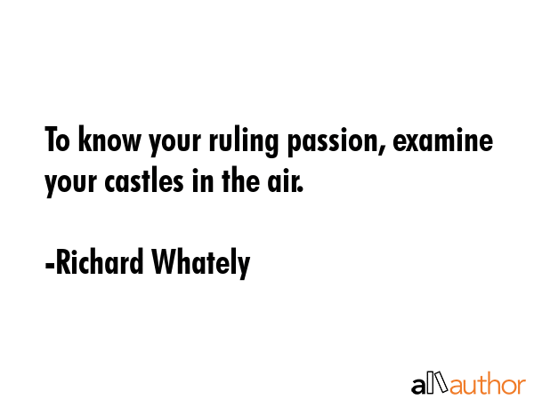 To know your ruling passion, examine your castles in the air. - Richard Whately Quote GIF