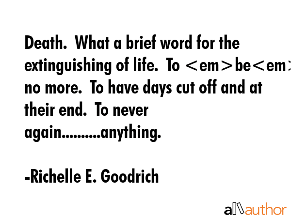 Death.  What a brief word for the extinguishing of life.  To be no more.  To have days cut off and... - Richelle E. Goodrich Quote GIF
