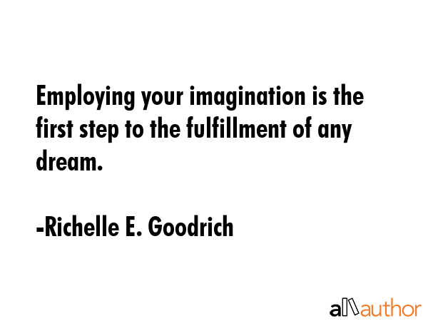 Employing your imagination is the first step to the fulfillment of any dream. - Richelle E. Goodrich Quote GIF
