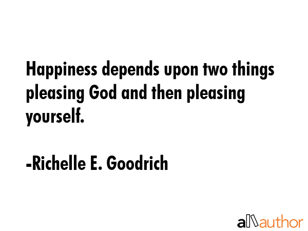 Happiness depends upon two things  pleasing God and then pleasing yourself. - Richelle E. Goodrich Quote GIF