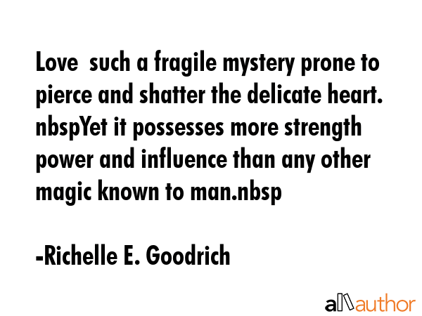 Love  such a fragile mystery prone to pierce and shatter the delicate heart. nbspYet it possesses... - Richelle E. Goodrich Quote GIF